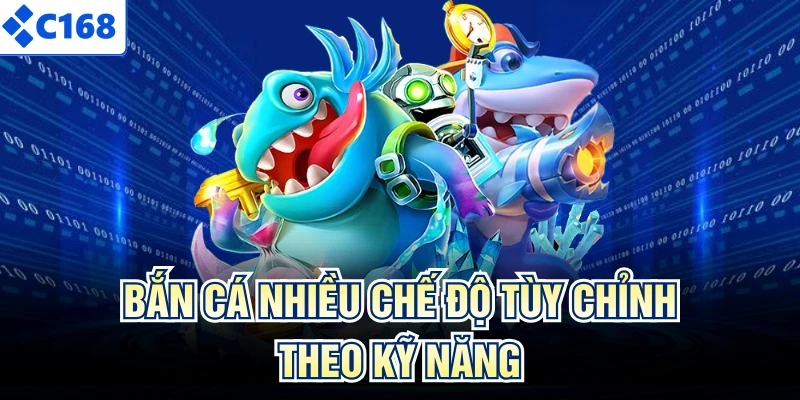 Bắn cá nhiều chế độ tùy chỉnh theo kỹ năng