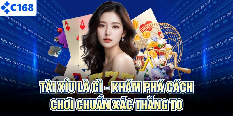 Tài Xỉu Là Gì - Khám Phá Cách Chơi Chuẩn Xác Thắng To